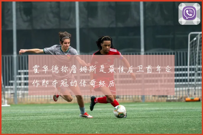霍华德称詹姆斯是最佳后卫首年合作即夺冠的传奇经历