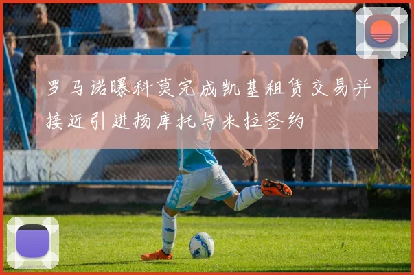 罗马诺曝科莫完成凯基租赁交易并接近引进扬库托与米拉签约